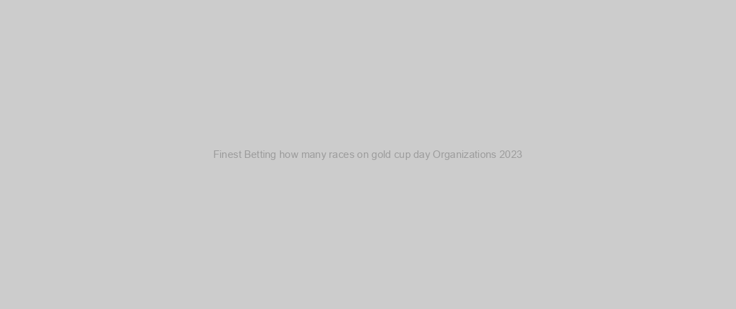 Finest Betting how many races on gold cup day Organizations 2023
